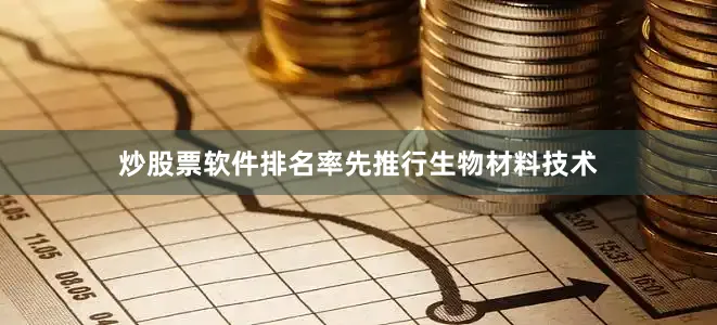 炒股票软件排名率先推行生物材料技术