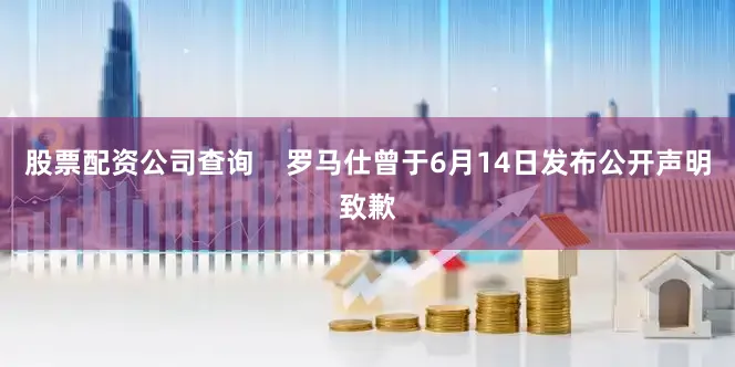 股票配资公司查询    罗马仕曾于6月14日发布公开声明致歉