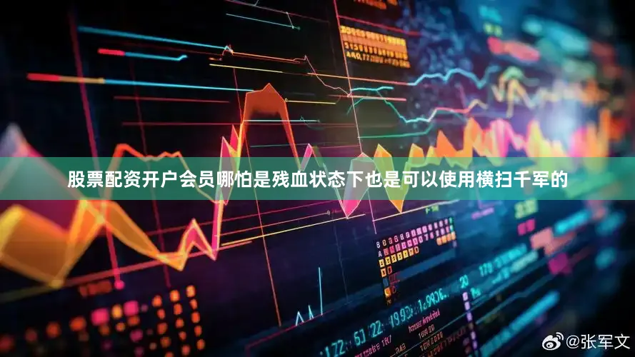 股票配资开户会员哪怕是残血状态下也是可以使用横扫千军的