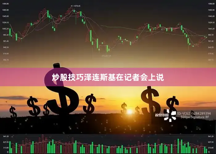 炒股技巧　　泽连斯基在记者会上说